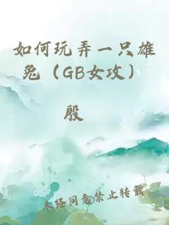 如何玩弄一只雄兔（GB女攻）