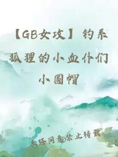 【GB女攻】钓系狐狸的小血仆们