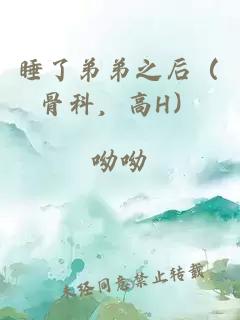 睡了弟弟之后（骨科，高H）