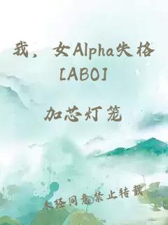 我，女Alpha失格[ABO]