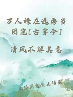 万人嫌在选秀当团宠[古穿今]