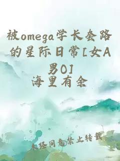 被omega学长套路的星际日常[女A男O]