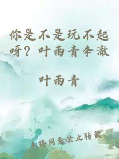 你是不是玩不起呀？叶雨青李澈