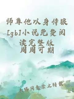 师尊他以身侍狼[gb]小说免费阅读完整版