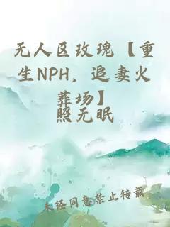 无人区玫瑰【重生NPH，追妻火葬场】