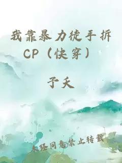 我靠暴力徒手拆CP（快穿）